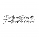 I am the master of my fate. I am the captain of my soul.