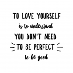 To love yourself is to understand you don't need to be perfect to be good.