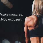 Make muscles. Not excuses.