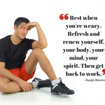 Rest when you're weary. Refresh and renew yourself, your body, your mind, your spirit. Then get back to work. ~ Ralph Marston