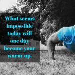 What seems impossible today will one day become your warm-up.