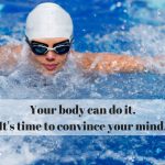 Your body can do it. It's time to convince your mind.