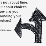 It’s not about time, but about choices. How are you spending your choices? Beverly Abamo