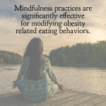 Mindfulness practices are significantly effective for modifying obesity related eating behaviors.