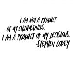 Your decisions today will determine the quality of your tomorrow.