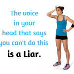 The voice in your head that says you can't do this is a liar.