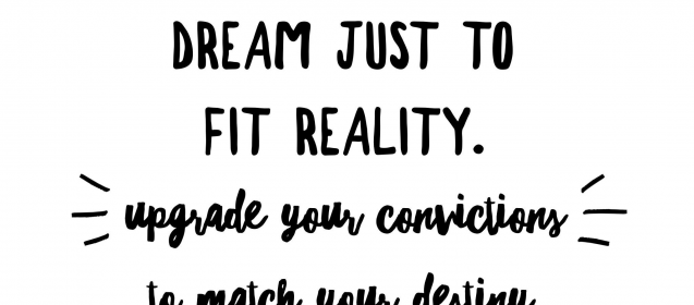 "Don't downgrade your dream just to fit reality.  Upgrade your convictions to match your destiny."  John Assaraf