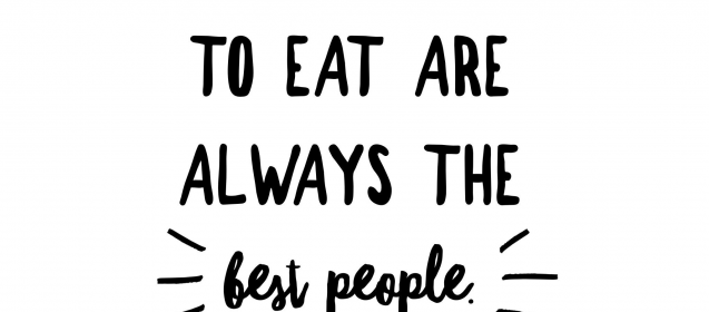 "People who love to eat are always the best people."  julia child