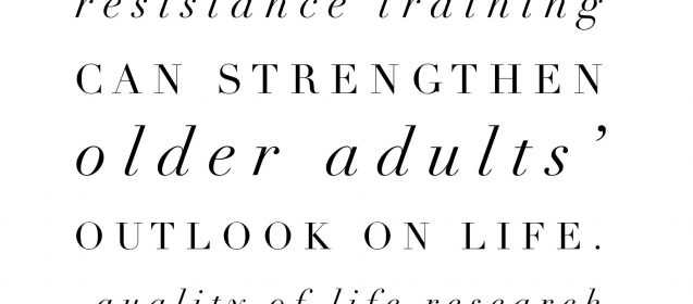 "Resistance training can strengthen older adults' outlook on life."  Quality of Life Research