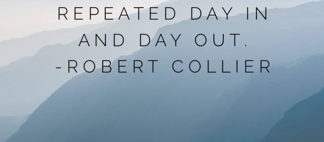 "Success is the sum of small efforts, repeated day in and dy out."  Robert Collier