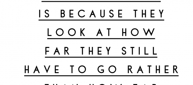The #1 reason people give up is because they look at how far they still have to go rather than how far they've come.