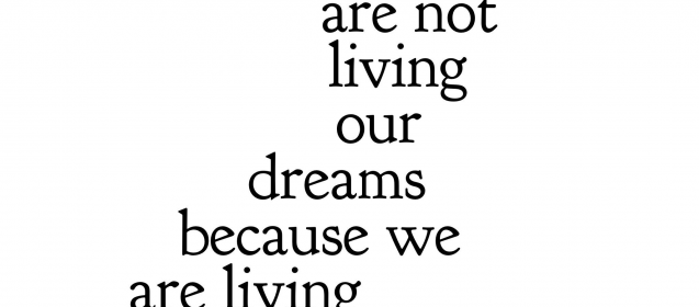 "Too many of us are not living our dreams because we are living our fears."  Les Brown