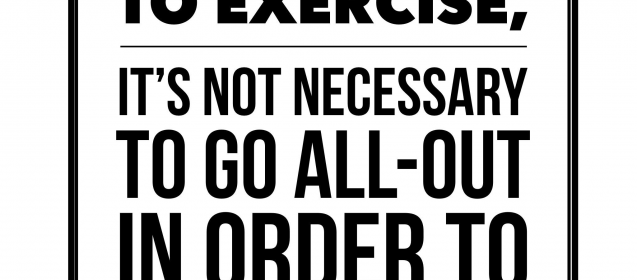 When it comes to exercise, its not necessary to go all out in order to boost health.
