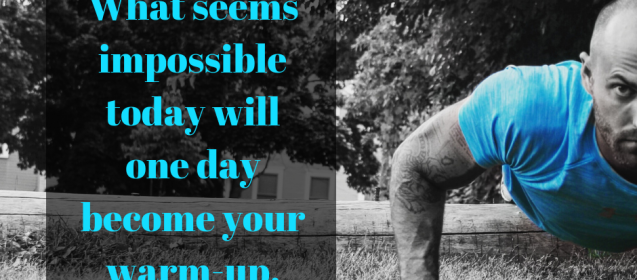 What seems impossible today will one day become your warm-up.